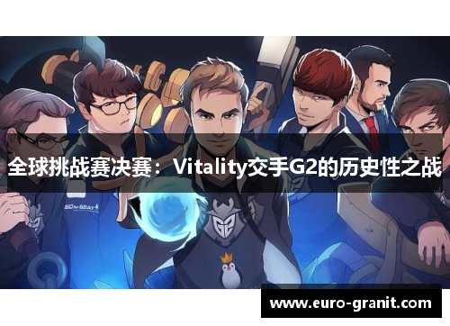 全球挑战赛决赛：Vitality交手G2的历史性之战